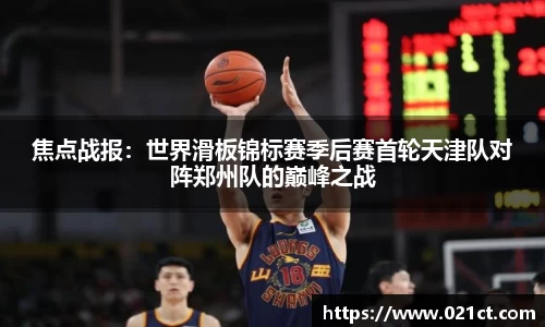 焦点战报：世界滑板锦标赛季后赛首轮天津队对阵郑州队的巅峰之战