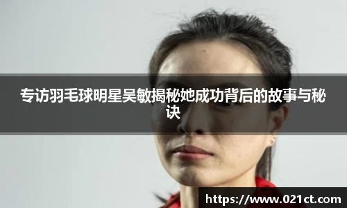专访羽毛球明星吴敏揭秘她成功背后的故事与秘诀