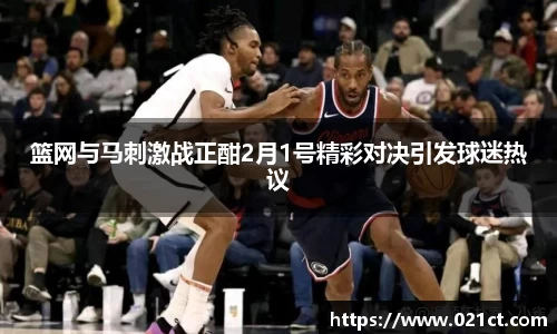 篮网与马刺激战正酣2月1号精彩对决引发球迷热议