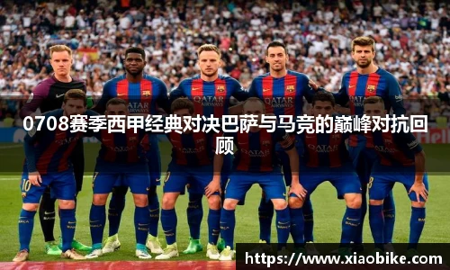 0708赛季西甲经典对决巴萨与马竞的巅峰对抗回顾
