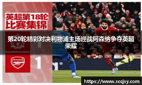 第20轮精彩对决利物浦主场迎战阿森纳争夺英超荣耀