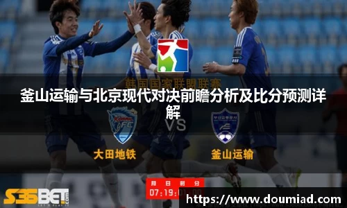 釜山运输与北京现代对决前瞻分析及比分预测详解