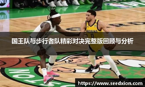 国王队与步行者队精彩对决完整版回顾与分析