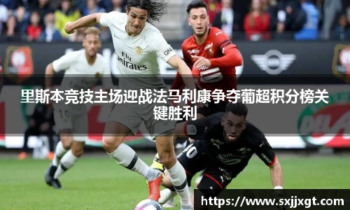 里斯本竞技主场迎战法马利康争夺葡超积分榜关键胜利