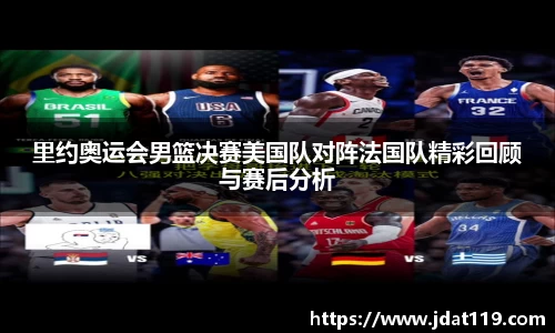 里约奥运会男篮决赛美国队对阵法国队精彩回顾与赛后分析
