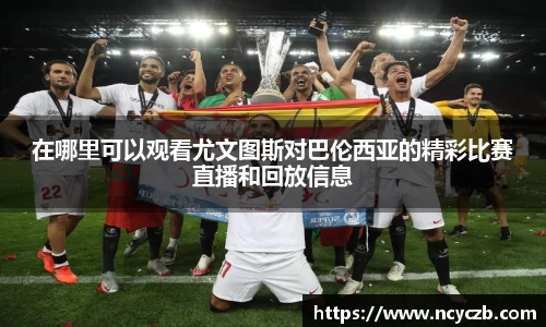 在哪里可以观看尤文图斯对巴伦西亚的精彩比赛直播和回放信息