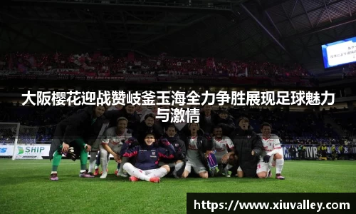 大阪樱花迎战赞岐釜玉海全力争胜展现足球魅力与激情