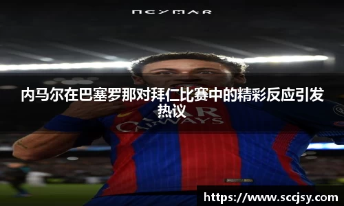 内马尔在巴塞罗那对拜仁比赛中的精彩反应引发热议