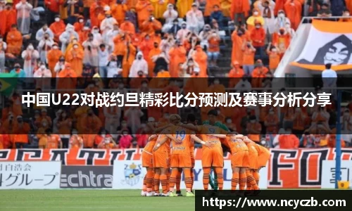 中国U22对战约旦精彩比分预测及赛事分析分享