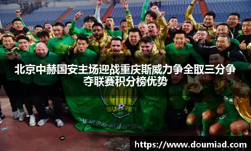 北京中赫国安主场迎战重庆斯威力争全取三分争夺联赛积分榜优势