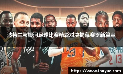 波特兰与银河足球比赛精彩对决揭幕赛季新篇章