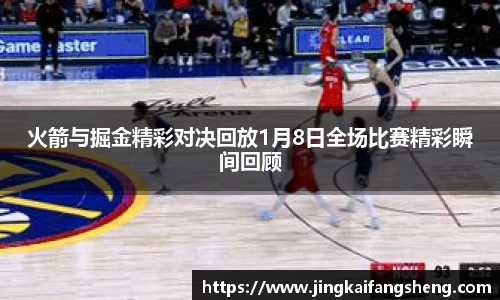 火箭与掘金精彩对决回放1月8日全场比赛精彩瞬间回顾