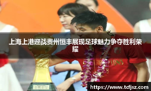 上海上港迎战贵州恒丰展现足球魅力争夺胜利荣耀