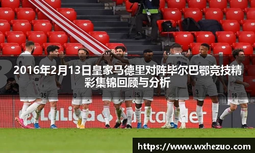 2016年2月13日皇家马德里对阵毕尔巴鄂竞技精彩集锦回顾与分析