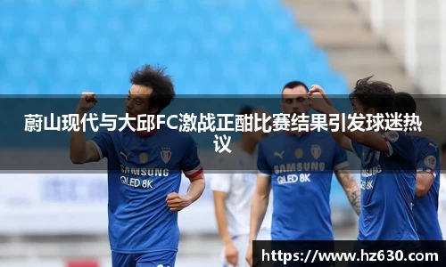 蔚山现代与大邱FC激战正酣比赛结果引发球迷热议