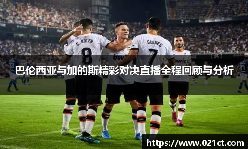 巴伦西亚与加的斯精彩对决直播全程回顾与分析
