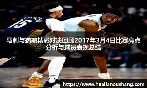 马刺与鹈鹕精彩对决回顾2017年3月4日比赛亮点分析与球员表现总结