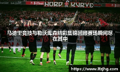 马德里竞技与勒沃库森精彩集锦回顾赛场瞬间尽在其中