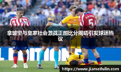 拿玻里与皇家社会激战正酣比分揭晓引发球迷热议